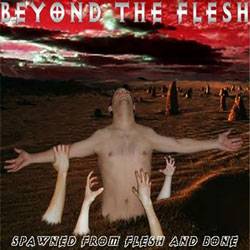 Beyond The Flesh (USA) : Spawned from Flesh and Bone